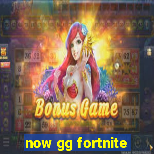 now gg fortnite